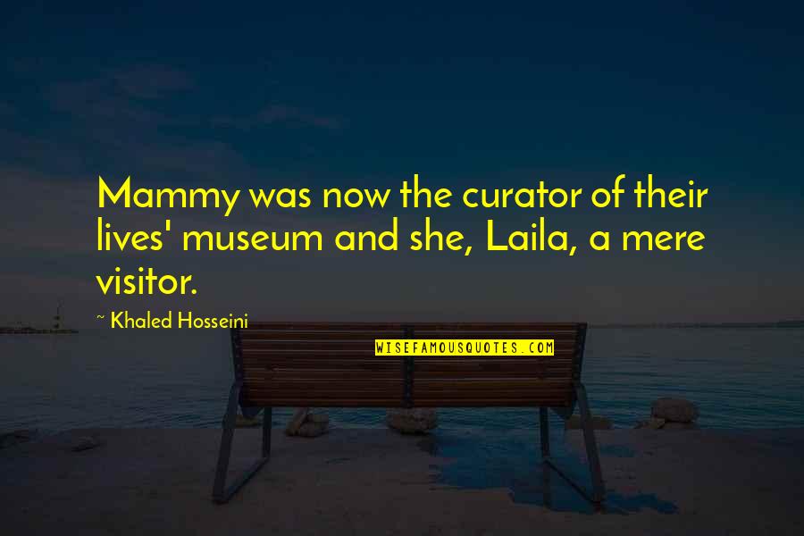 Best Visitor Quotes By Khaled Hosseini: Mammy was now the curator of their lives'