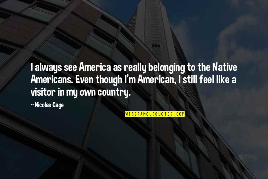 Best Visitor Quotes By Nicolas Cage: I always see America as really belonging to