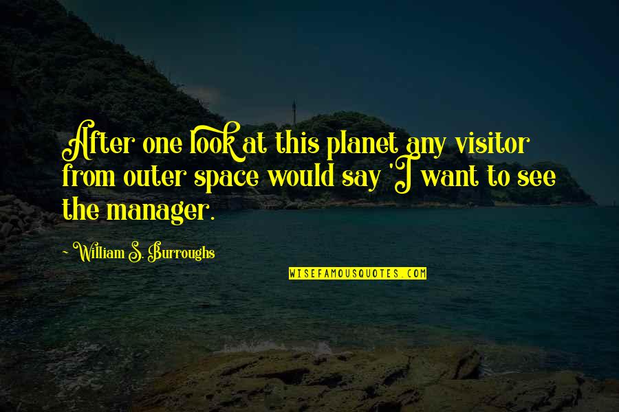 Best Visitor Quotes By William S. Burroughs: After one look at this planet any visitor