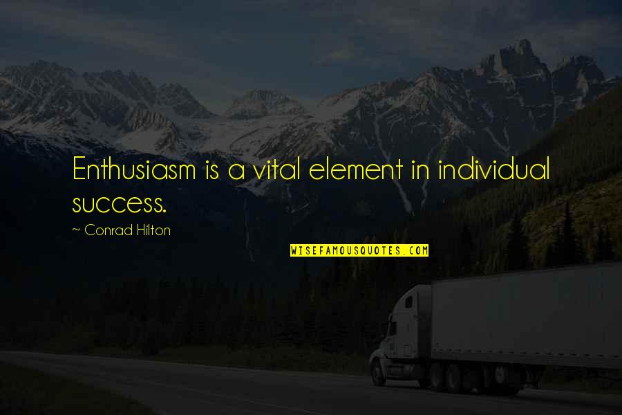 Best Vital Quotes By Conrad Hilton: Enthusiasm is a vital element in individual success.