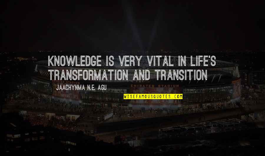 Best Vital Quotes By Jaachynma N.E. Agu: Knowledge is very vital in life's transformation and