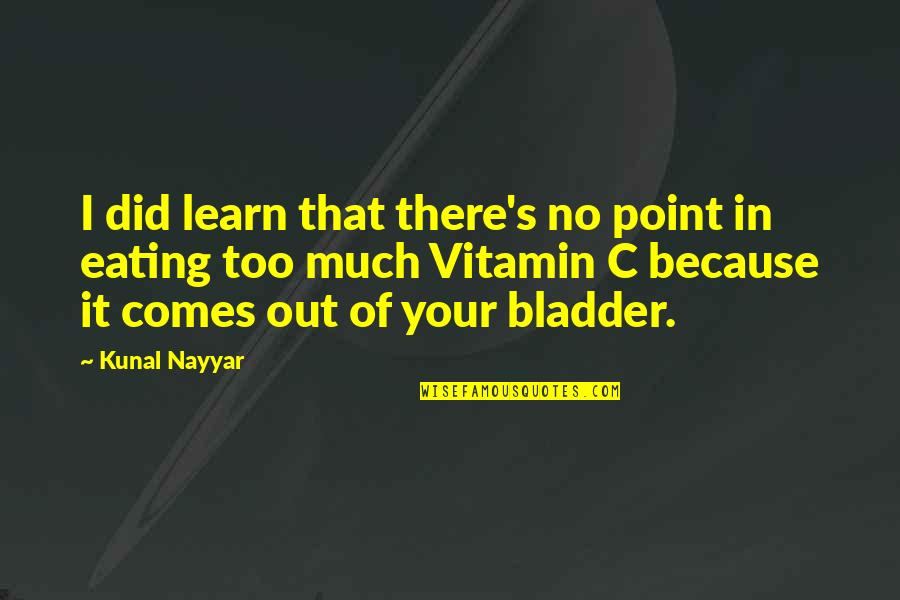 Best Vitamin C Quotes By Kunal Nayyar: I did learn that there's no point in