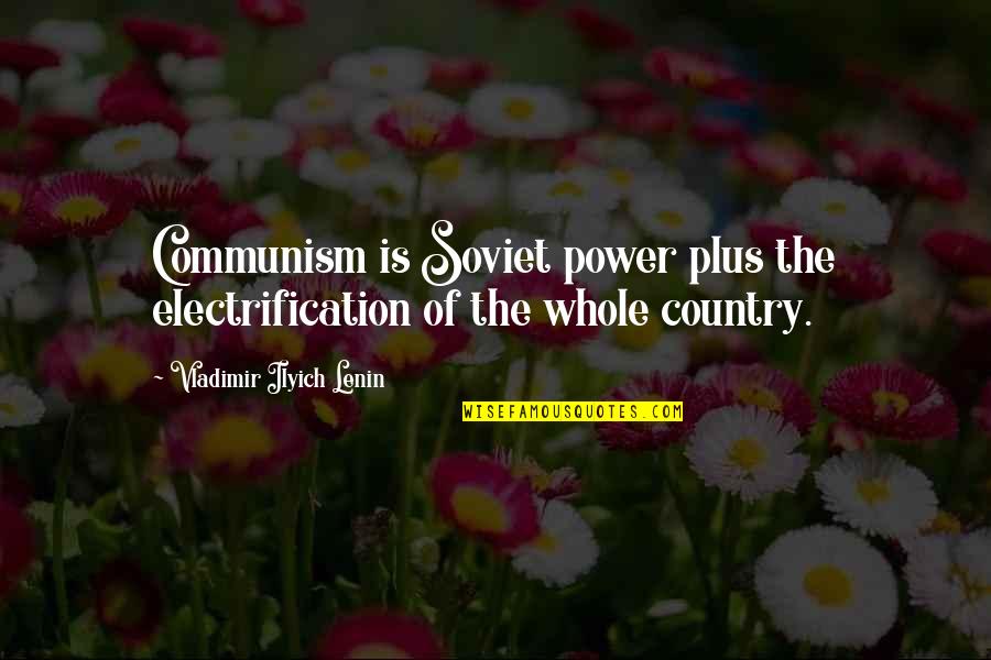 Best Vladimir Lenin Quotes By Vladimir Ilyich Lenin: Communism is Soviet power plus the electrification of