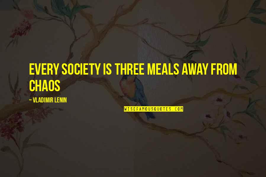 Best Vladimir Lenin Quotes By Vladimir Lenin: Every society is three meals away from chaos