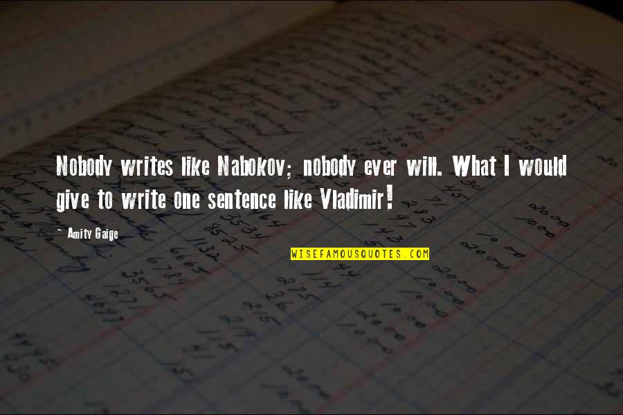 Best Vladimir Nabokov Quotes By Amity Gaige: Nobody writes like Nabokov; nobody ever will. What