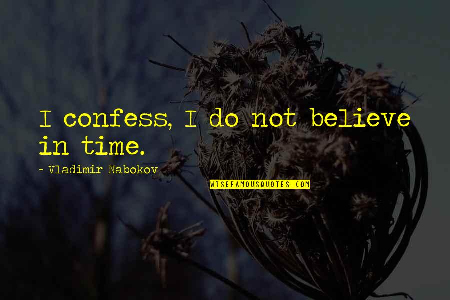 Best Vladimir Nabokov Quotes By Vladimir Nabokov: I confess, I do not believe in time.