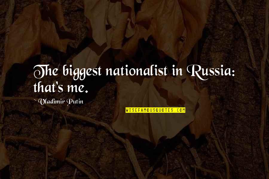 Best Vladimir Quotes By Vladimir Putin: The biggest nationalist in Russia: that's me. Best Vladimir Quotes By Vladimir Putin: The biggest nationalist in Russia: that's me.