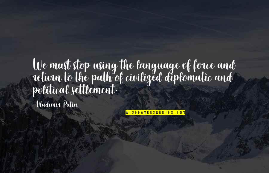Best Vladimir Quotes By Vladimir Putin: We must stop using the language of force Best Vladimir Quotes By Vladimir Putin: We must stop using the language of force