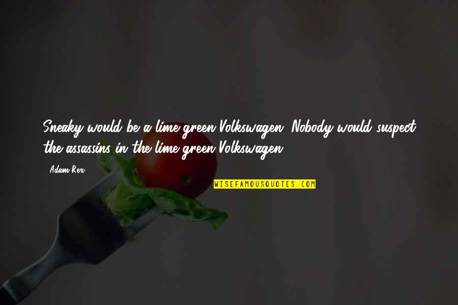 Best Volkswagen Quotes By Adam Rex: Sneaky would be a lime-green Volkswagen. Nobody would