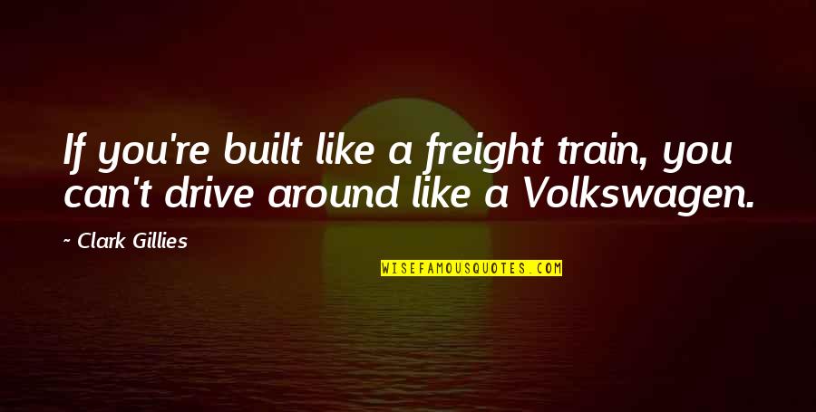 Best Volkswagen Quotes By Clark Gillies: If you're built like a freight train, you