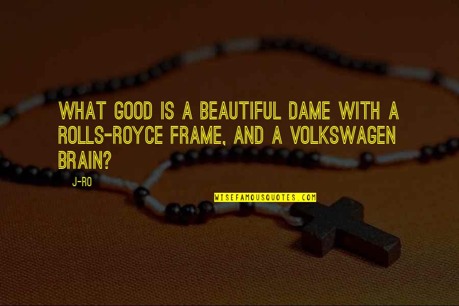 Best Volkswagen Quotes By J-Ro: What good is a beautiful dame with a