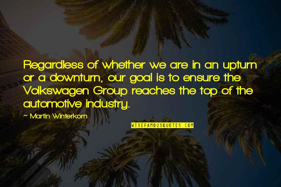 Best Volkswagen Quotes By Martin Winterkorn: Regardless of whether we are in an upturn