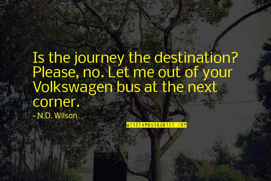 Best Volkswagen Quotes By N.D. Wilson: Is the journey the destination? Please, no. Let