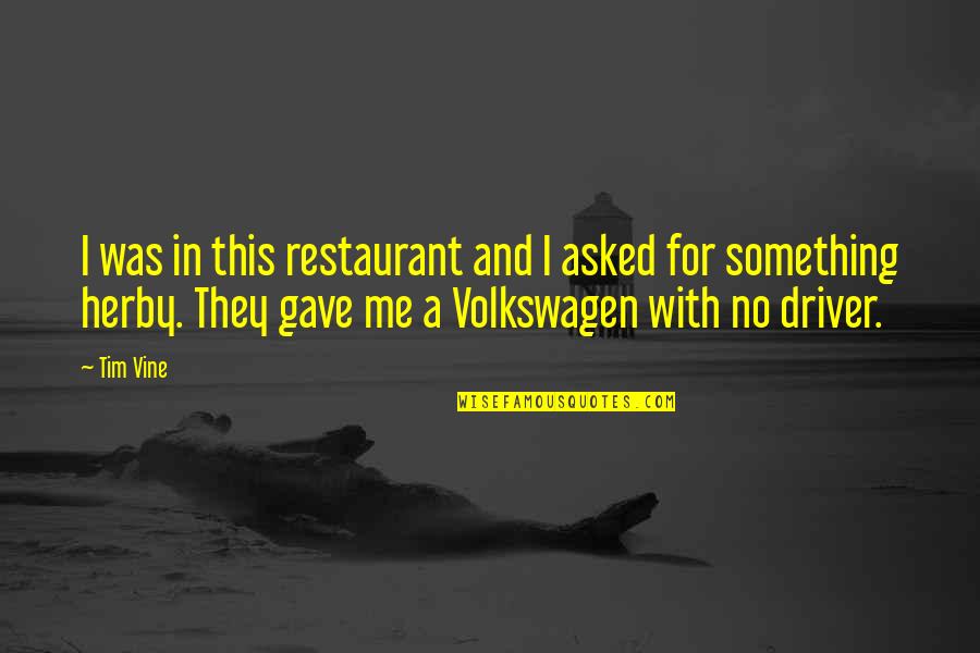 Best Volkswagen Quotes By Tim Vine: I was in this restaurant and I asked