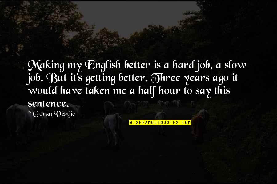 Best Volunteer Quote Quotes By Goran Visnjic: Making my English better is a hard job,