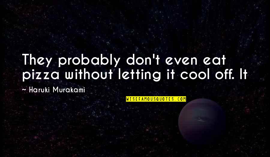 Best Volunteer Quote Quotes By Haruki Murakami: They probably don't even eat pizza without letting