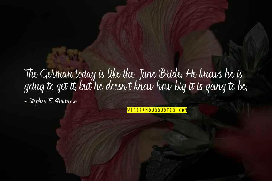 Best Volunteer Quote Quotes By Stephen E. Ambrose: The German today is like the June Bride. Best Volunteer Quote Quotes By Stephen E. Ambrose: The German today is like the June Bride.