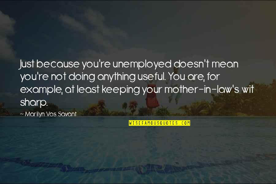 Best Vos Quotes By Marilyn Vos Savant: Just because you're unemployed doesn't mean you're not Best Vos Quotes By Marilyn Vos Savant: Just because you're unemployed doesn't mean you're not