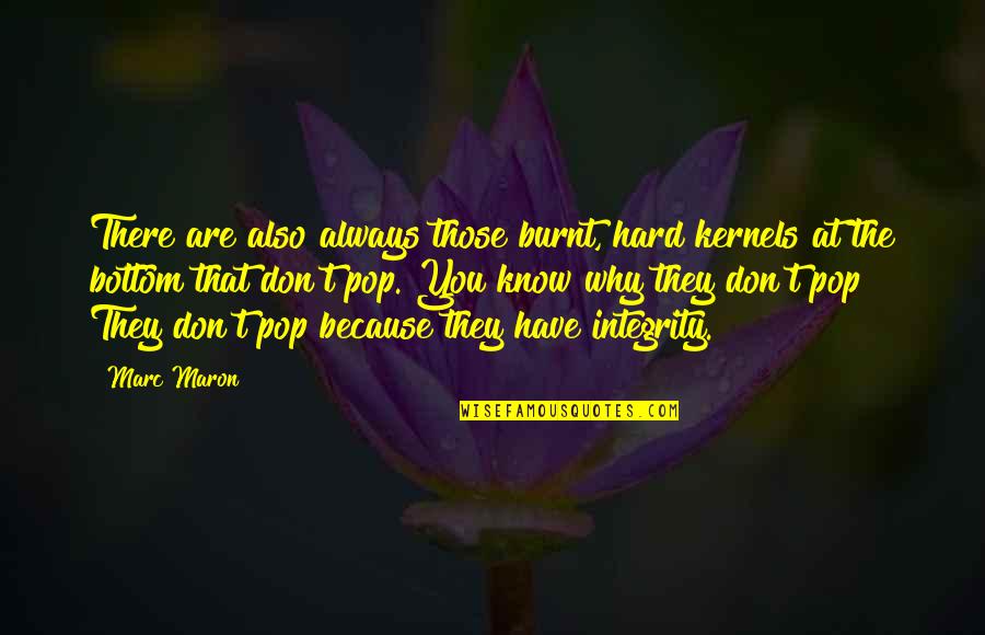 Best Vote Of Thanks Quotes By Marc Maron: There are also always those burnt, hard kernels Best Vote Of Thanks Quotes By Marc Maron: There are also always those burnt, hard kernels