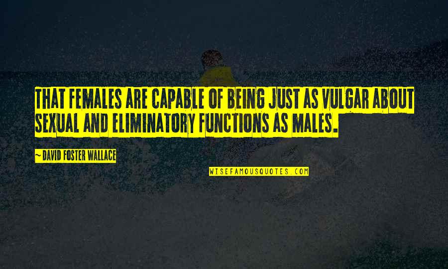 Best Vulgar Quotes By David Foster Wallace: That females are capable of being just as Best Vulgar Quotes By David Foster Wallace: That females are capable of being just as