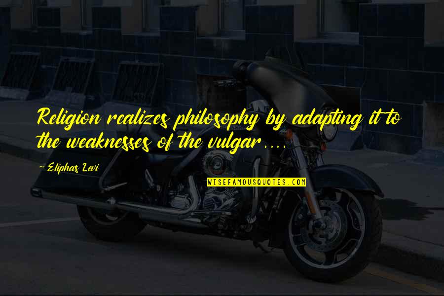 Best Vulgar Quotes By Eliphas Levi: Religion realizes philosophy by adapting it to the