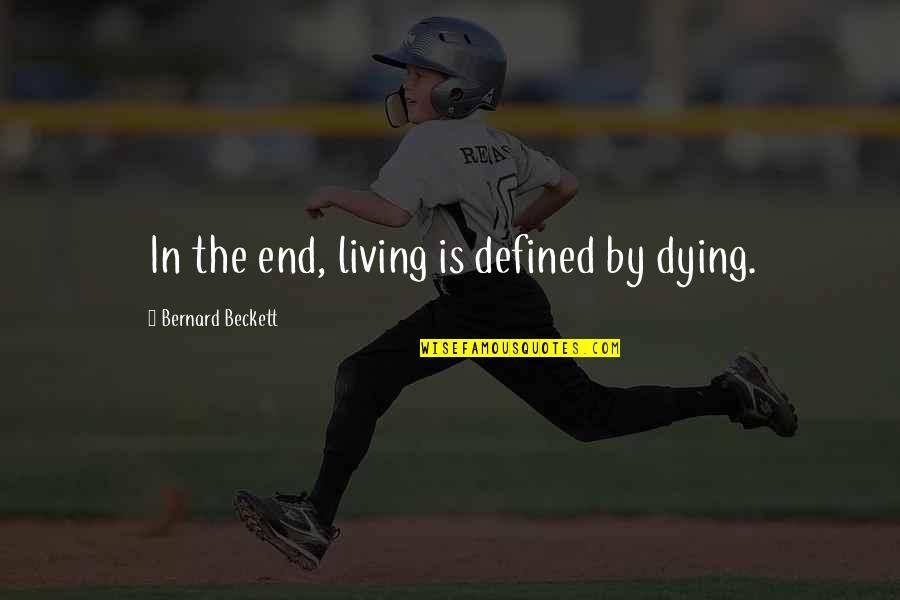 Best Vw Quotes By Bernard Beckett: In the end, living is defined by dying.