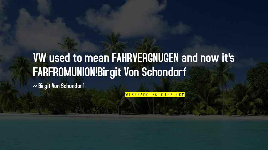 Best Vw Quotes By Birgit Von Schondorf: VW used to mean FAHRVERGNUGEN and now it's