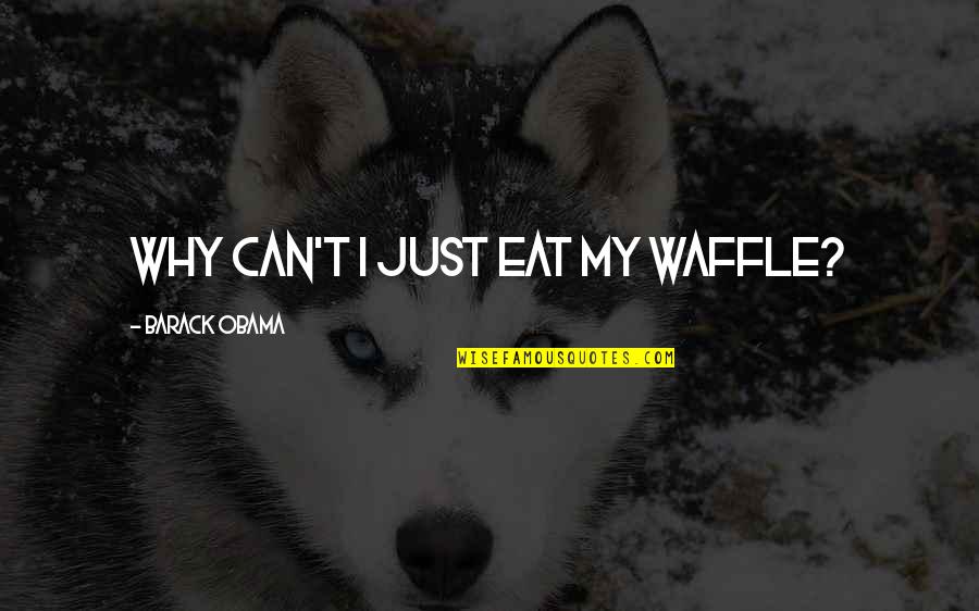 Best Waffle Quotes By Barack Obama: Why can't I just eat my waffle?