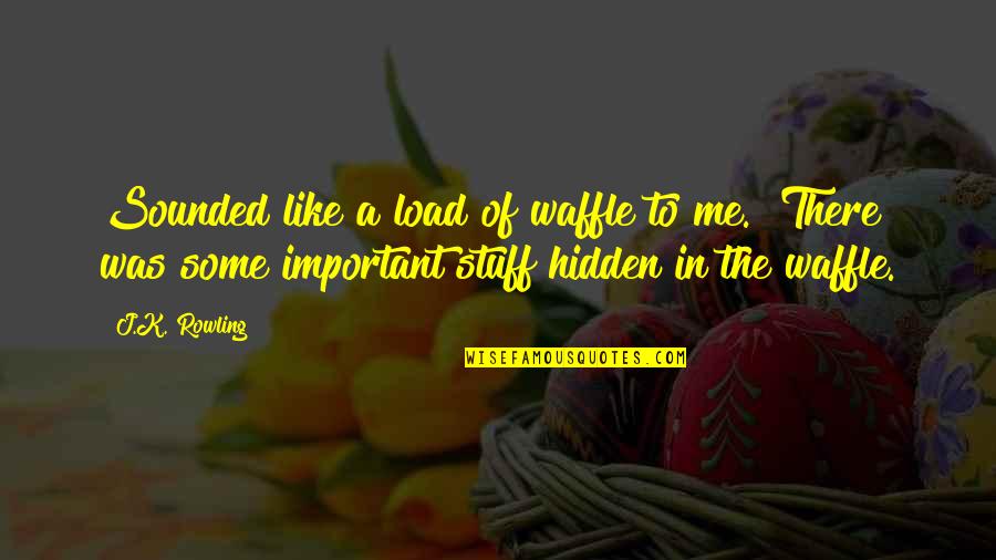 Best Waffle Quotes By J.K. Rowling: Sounded like a load of waffle to me.""There Best Waffle Quotes By J.K. Rowling: Sounded like a load of waffle to me.""There
