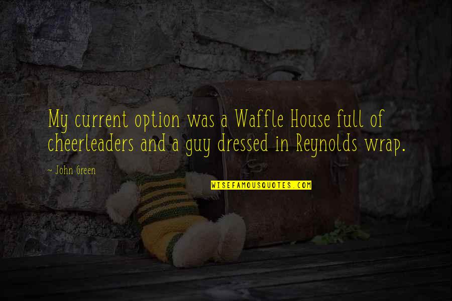 Best Waffle Quotes By John Green: My current option was a Waffle House full Best Waffle Quotes By John Green: My current option was a Waffle House full