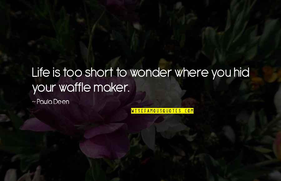 Best Waffle Quotes By Paula Deen: Life is too short to wonder where you