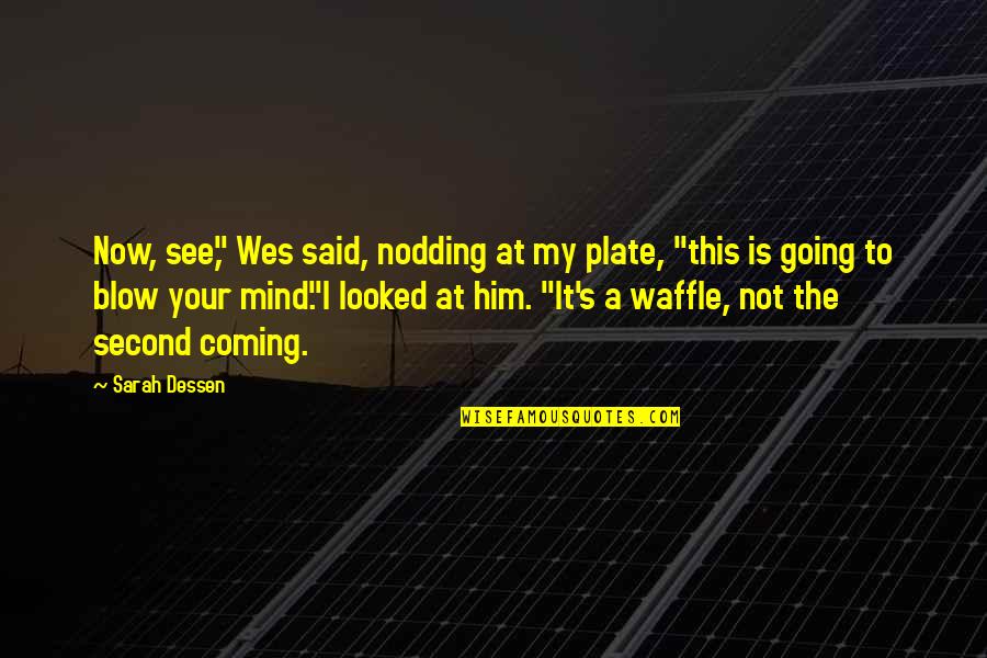 Best Waffle Quotes By Sarah Dessen: Now, see," Wes said, nodding at my plate, Best Waffle Quotes By Sarah Dessen: Now, see," Wes said, nodding at my plate,