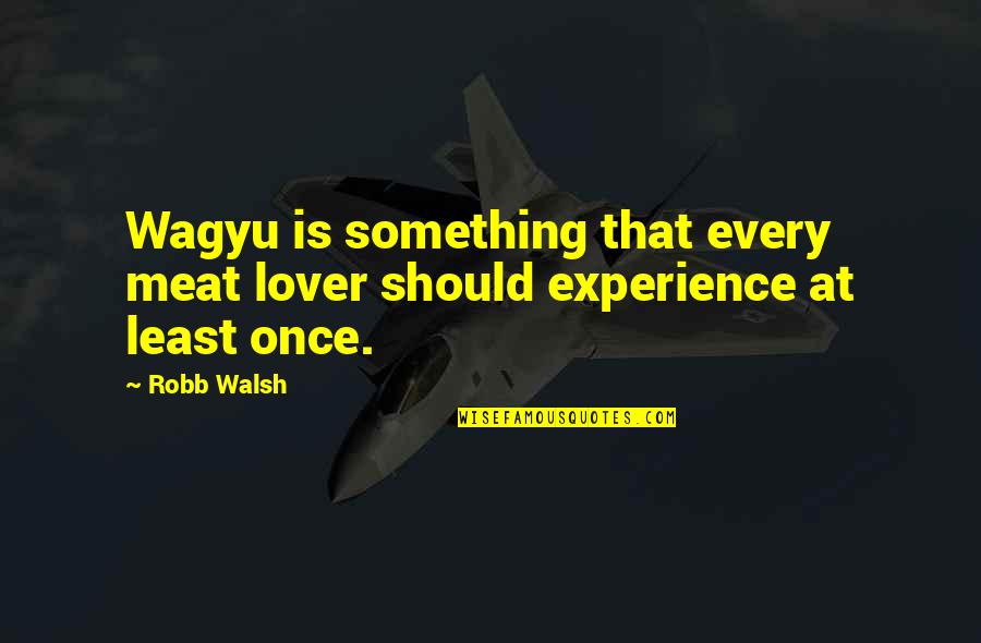 Best Wagyu Quotes By Robb Walsh: Wagyu is something that every meat lover should