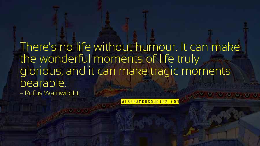 Best Wainwright Quotes By Rufus Wainwright: There's no life without humour. It can make