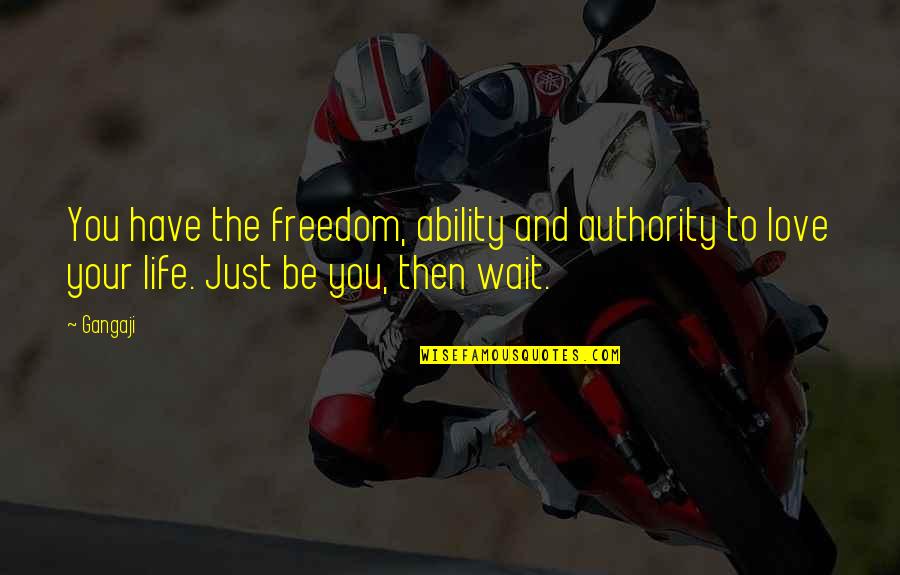 Best Waiting Love Quotes By Gangaji: You have the freedom, ability and authority to