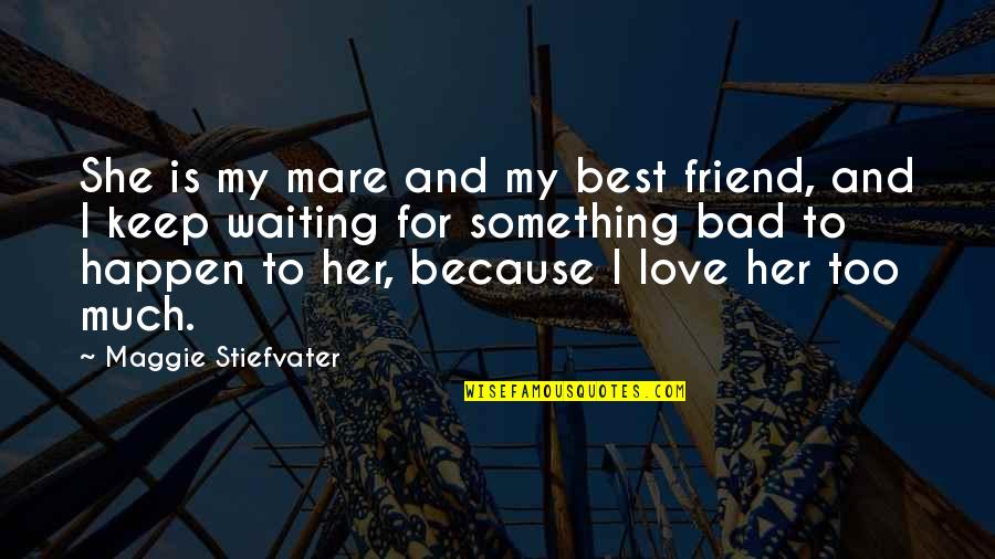 Best Waiting Love Quotes By Maggie Stiefvater: She is my mare and my best friend,