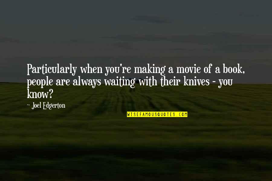 Best Waiting Movie Quotes By Joel Edgerton: Particularly when you're making a movie of a Best Waiting Movie Quotes By Joel Edgerton: Particularly when you're making a movie of a