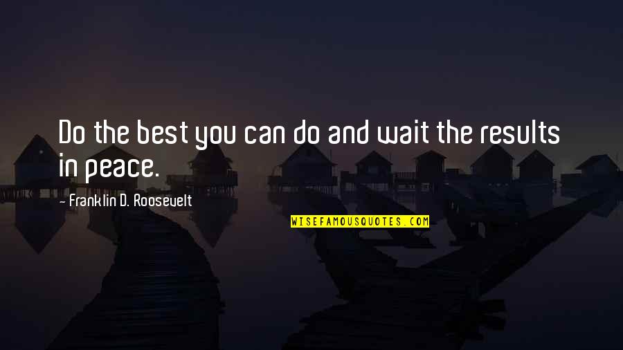 Best Waiting Quotes By Franklin D. Roosevelt: Do the best you can do and wait