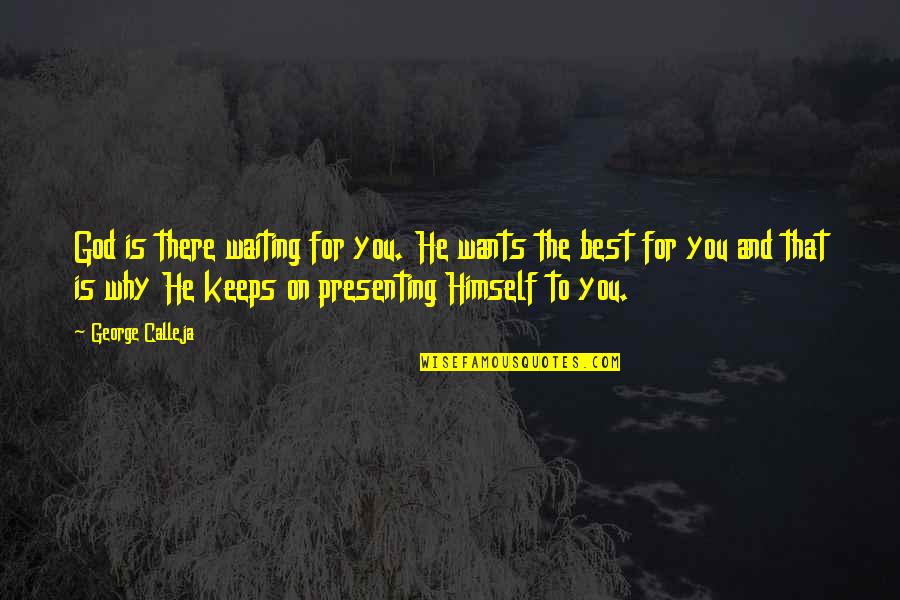 Best Waiting Quotes By George Calleja: God is there waiting for you. He wants