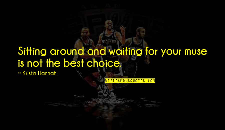 Best Waiting Quotes By Kristin Hannah: Sitting around and waiting for your muse is Best Waiting Quotes By Kristin Hannah: Sitting around and waiting for your muse is