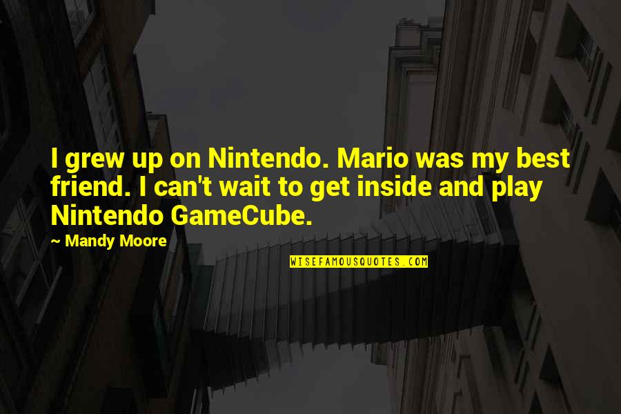 Best Waiting Quotes By Mandy Moore: I grew up on Nintendo. Mario was my