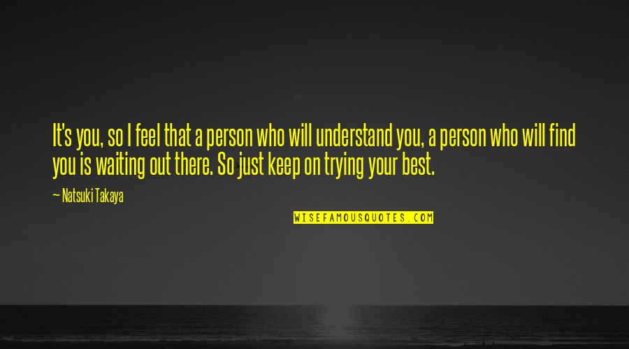 Best Waiting Quotes By Natsuki Takaya: It's you, so I feel that a person Best Waiting Quotes By Natsuki Takaya: It's you, so I feel that a person