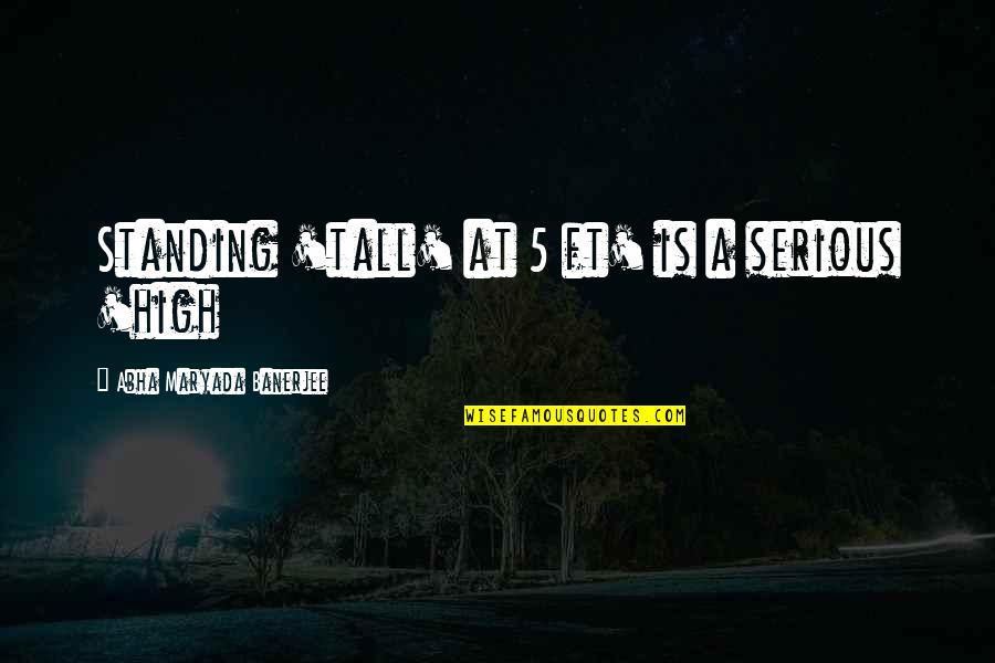 Best Wakeboard Quotes By Abha Maryada Banerjee: Standing 'tall' at 5 ft' is a serious