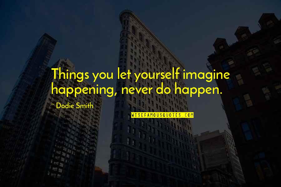 Best Wakeboard Quotes By Dodie Smith: Things you let yourself imagine happening, never do