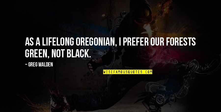 Best Walden Quotes By Greg Walden: As a lifelong Oregonian, I prefer our forests