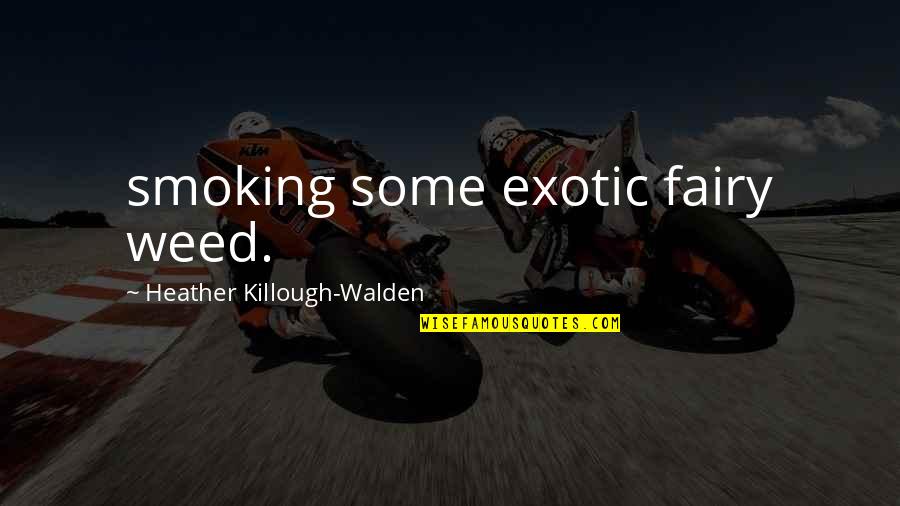Best Walden Quotes By Heather Killough-Walden: smoking some exotic fairy weed. Best Walden Quotes By Heather Killough-Walden: smoking some exotic fairy weed.