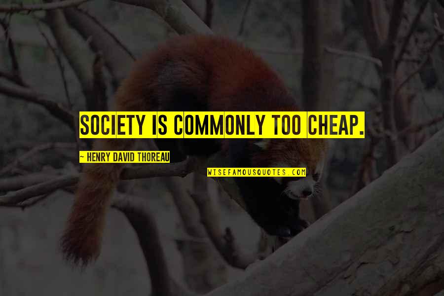 Best Walden Quotes By Henry David Thoreau: Society is commonly too cheap. Best Walden Quotes By Henry David Thoreau: Society is commonly too cheap.