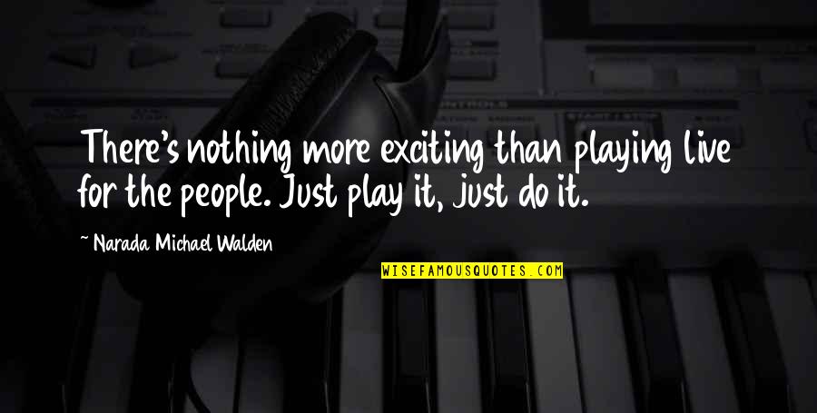 Best Walden Quotes By Narada Michael Walden: There's nothing more exciting than playing live for Best Walden Quotes By Narada Michael Walden: There's nothing more exciting than playing live for
