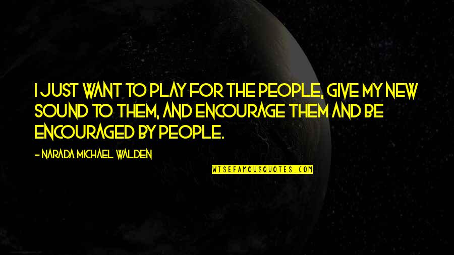 Best Walden Quotes By Narada Michael Walden: I just want to play for the people, Best Walden Quotes By Narada Michael Walden: I just want to play for the people,