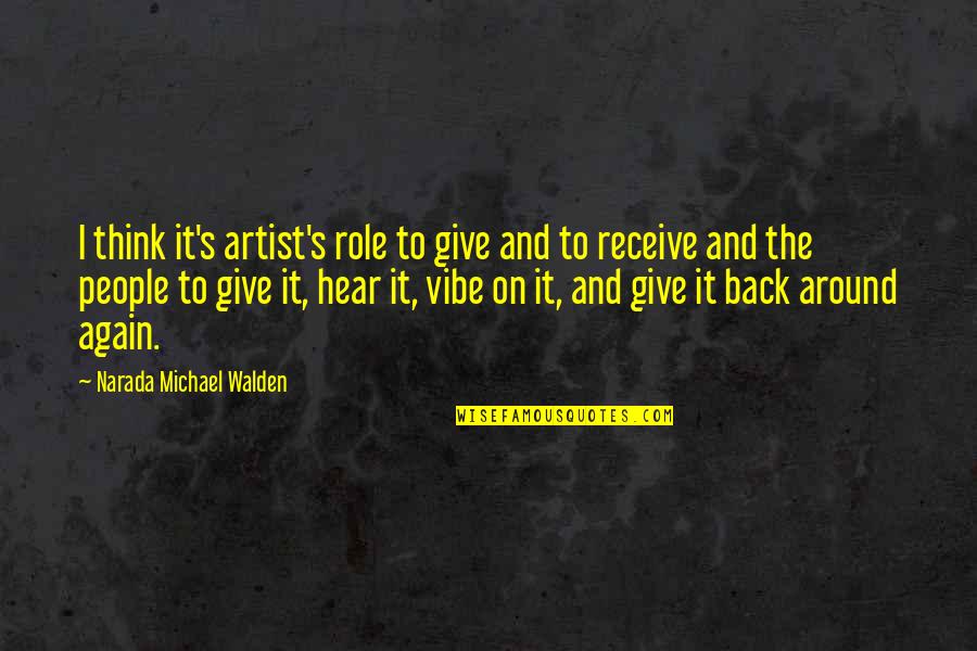 Best Walden Quotes By Narada Michael Walden: I think it's artist's role to give and Best Walden Quotes By Narada Michael Walden: I think it's artist's role to give and
